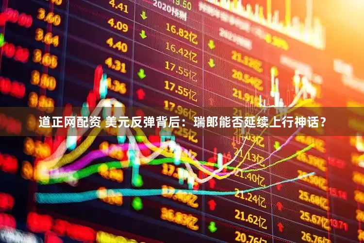 道正网配资 美元反弹背后：瑞郎能否延续上行神话？