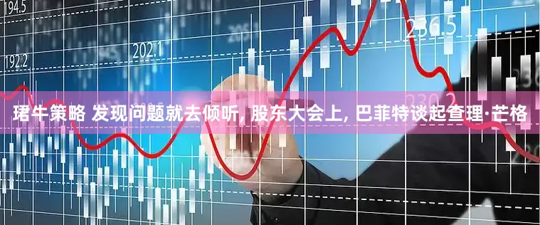珺牛策略 发现问题就去倾听, 股东大会上, 巴菲特谈起查理·芒格