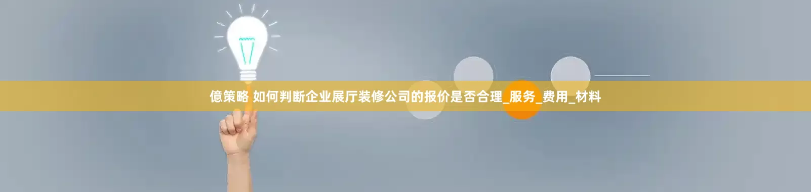 億策略 如何判断企业展厅装修公司的报价是否合理_服务_费用_材料