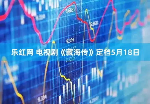 乐红网 电视剧《藏海传》定档5月18日